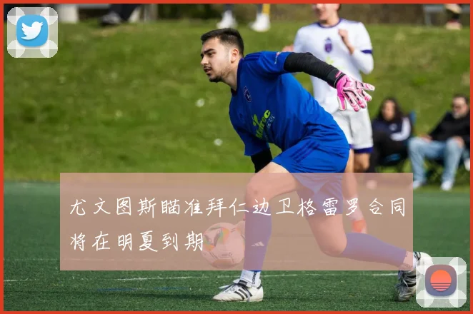 尤文图斯瞄准拜仁边卫格雷罗合同将在明夏到期