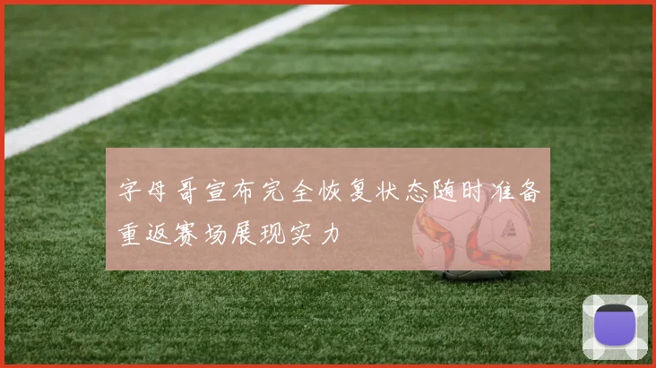 字母哥宣布完全恢复状态随时准备重返赛场展现实力