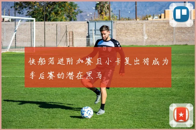 快船若进附加赛且小卡复出将成为季后赛的潜在黑马