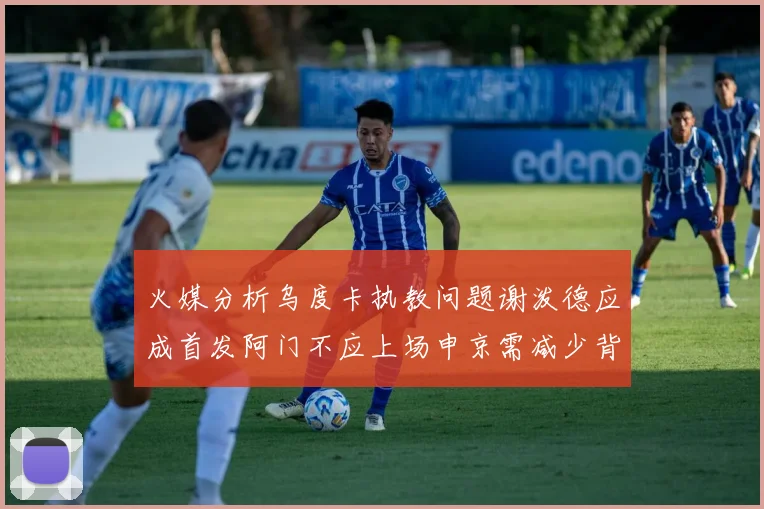 火媒分析乌度卡执教问题谢泼德应成首发阿门不应上场申京需减少背打次数